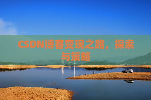 CSDN博客变现之路，探索与策略